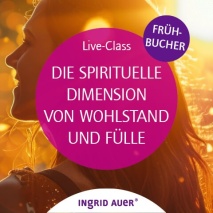 CLASS DIE SPIRITUELLE DIMENSION VON WOHLSTAND UND FÜLLE - Frühbucher